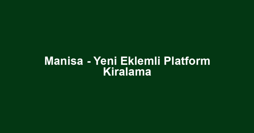 Manisa - Yeni Eklemli Platform Kiralama