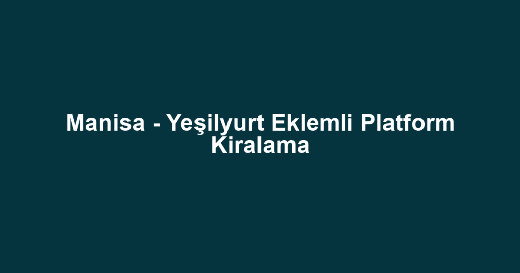 Manisa - Yeşilyurt Eklemli Platform Kiralama