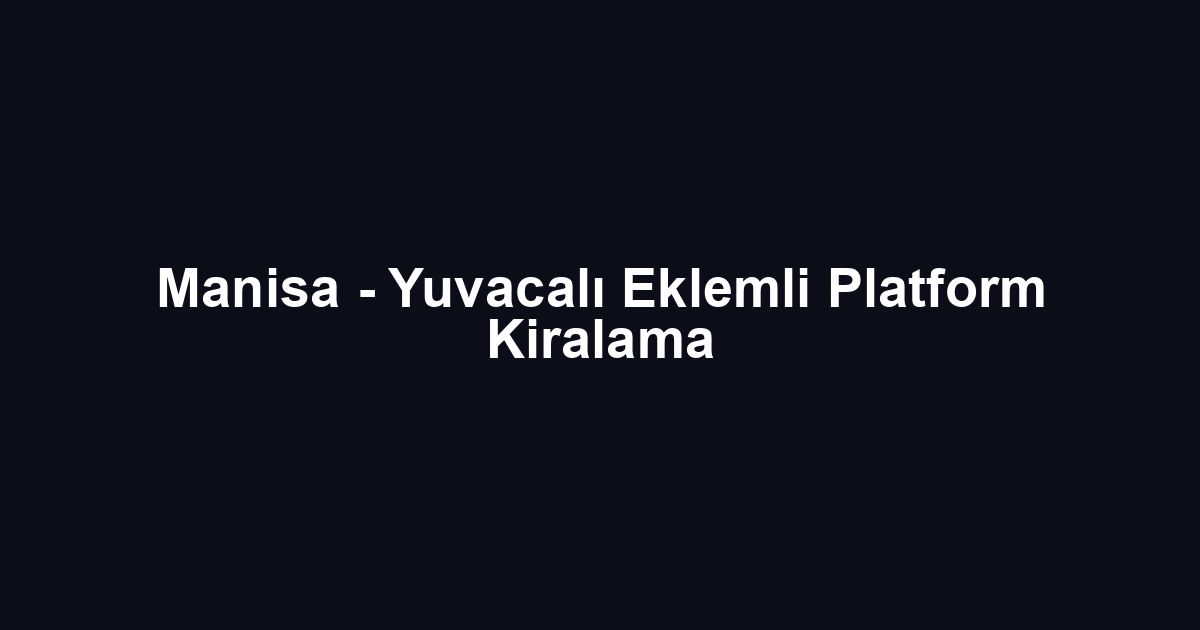 Manisa - Yuvacalı Eklemli Platform Kiralama