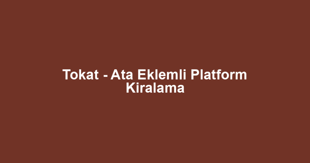 Tokat - Ata Eklemli Platform Kiralama