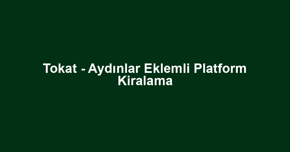 Tokat - Aydınlar Eklemli Platform Kiralama
