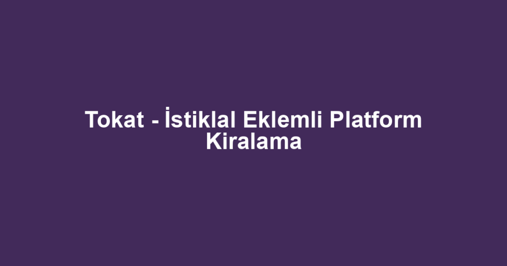 Tokat - İstiklal Eklemli Platform Kiralama