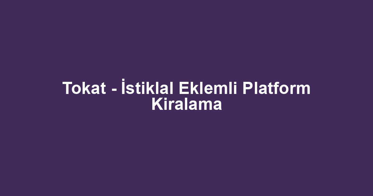 Tokat - İstiklal Eklemli Platform Kiralama