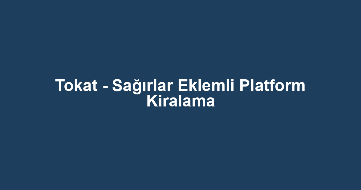 Tokat - Sağırlar Eklemli Platform Kiralama