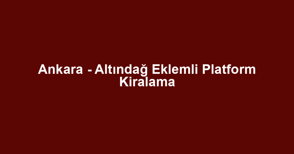 Ankara - Altındağ Eklemli Platform Kiralama