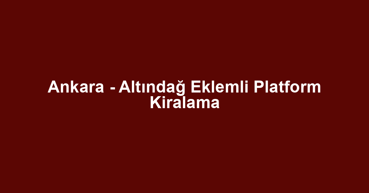 Ankara - Altındağ Eklemli Platform Kiralama