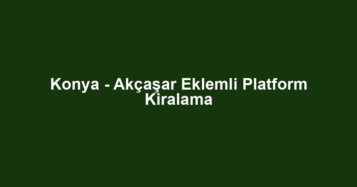 Konya - Akçaşar Eklemli Platform Kiralama