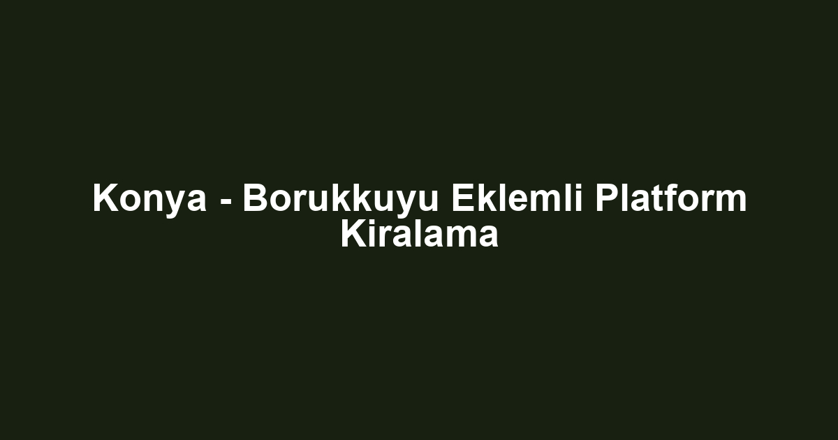 Konya - Borukkuyu Eklemli Platform Kiralama