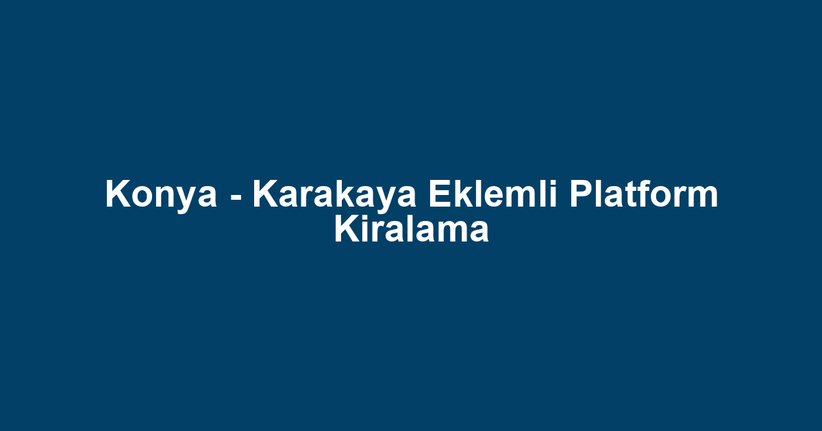Konya - Karakaya Eklemli Platform Kiralama