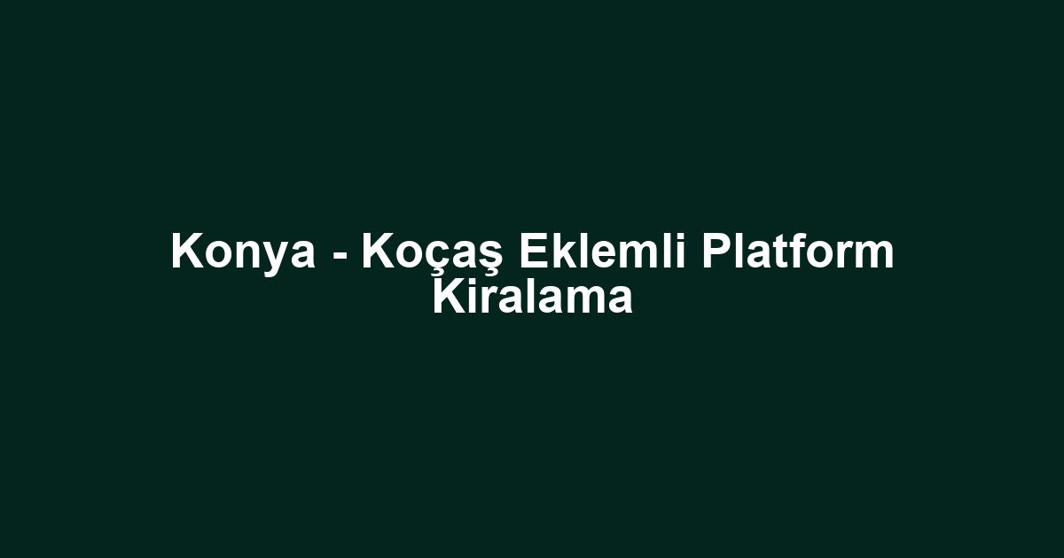 Konya - Koçaş Eklemli Platform Kiralama