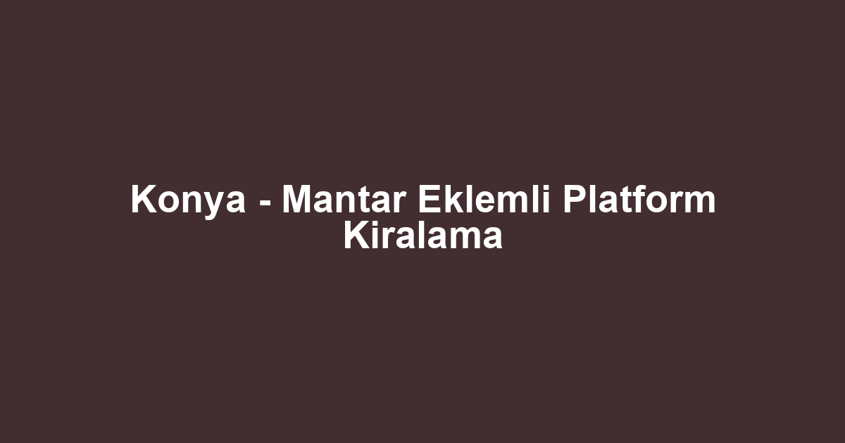 Konya - Mantar Eklemli Platform Kiralama