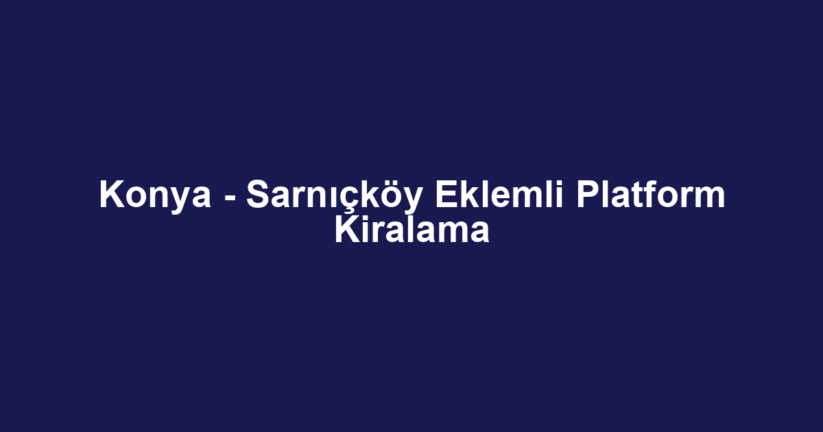 Konya - Sarnıçköy Eklemli Platform Kiralama