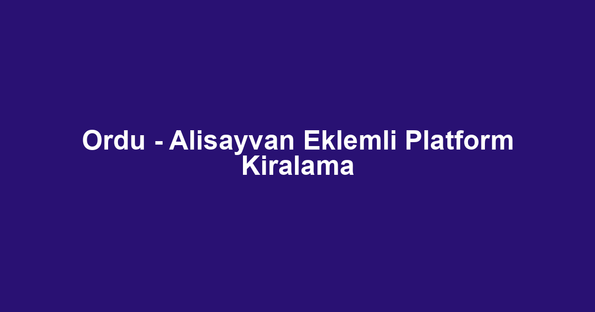 Ordu - Alisayvan Eklemli Platform Kiralama