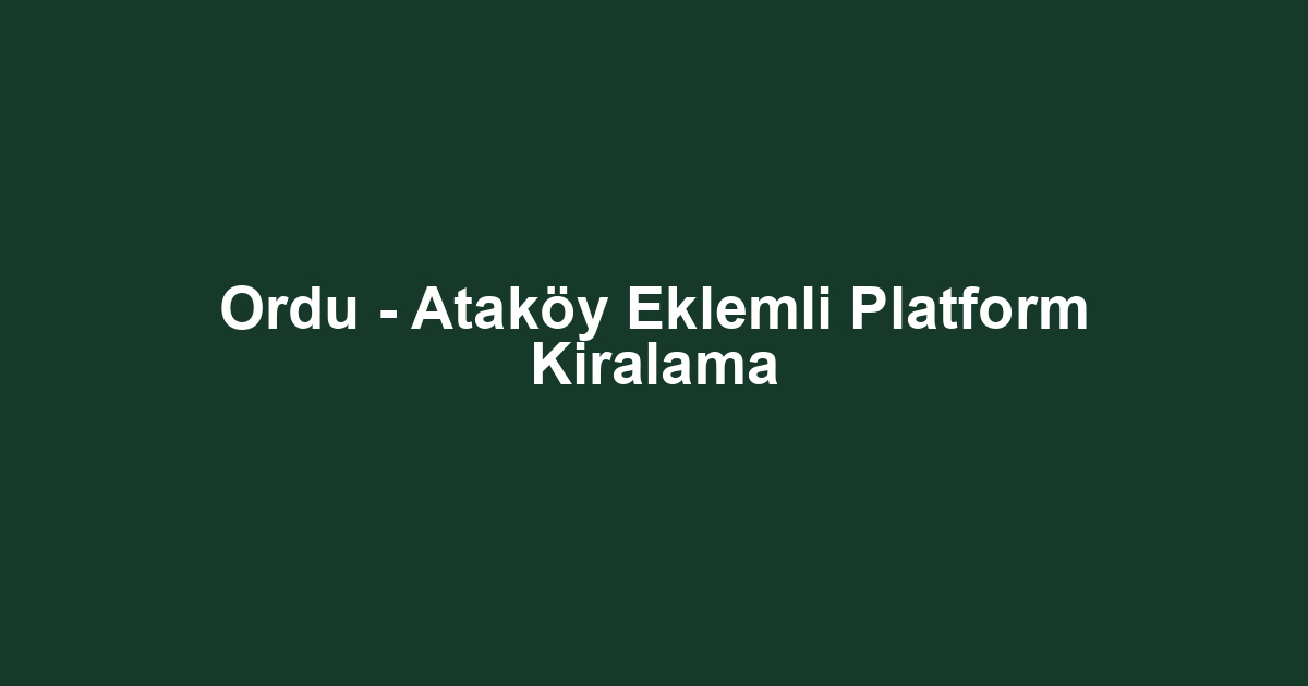 Ordu - Ataköy Eklemli Platform Kiralama