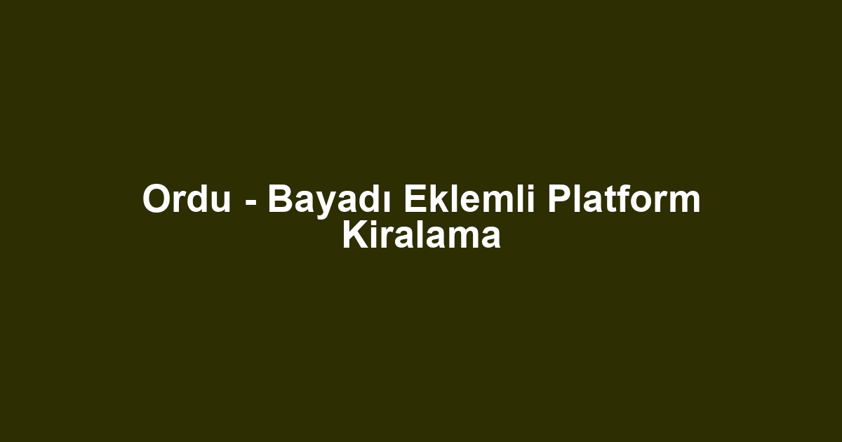 Ordu - Bayadı Eklemli Platform Kiralama