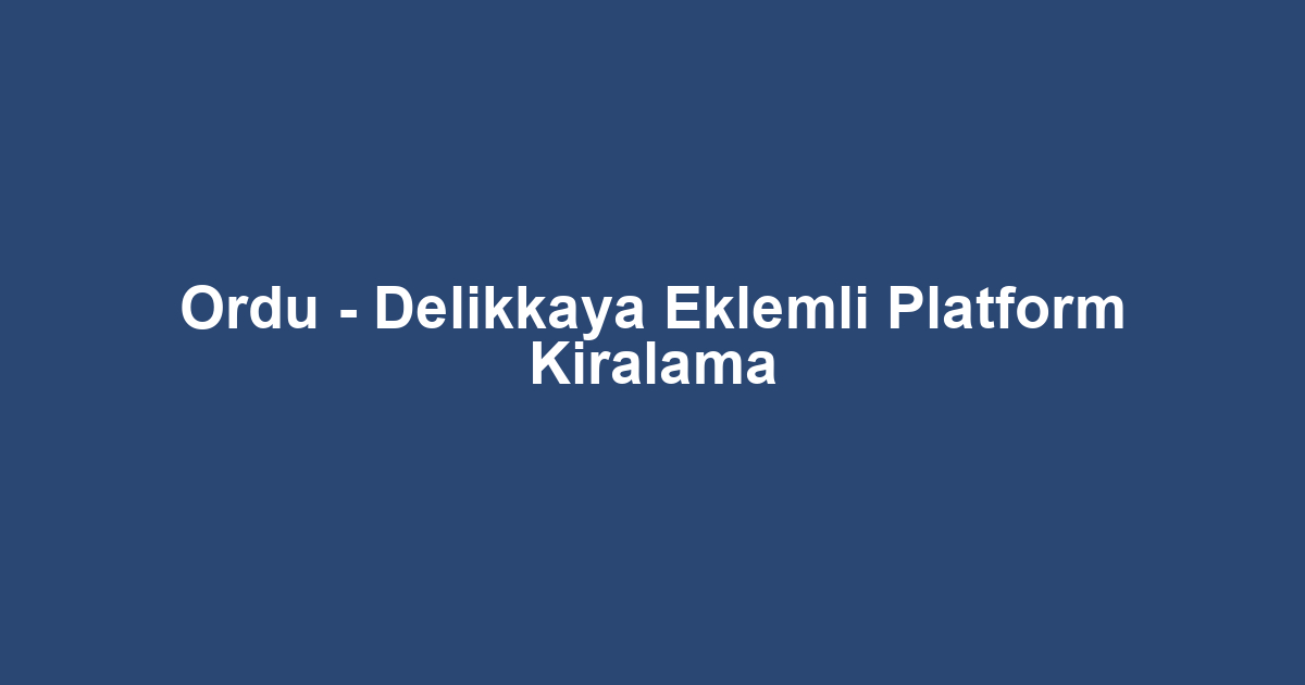 Ordu - Delikkaya Eklemli Platform Kiralama