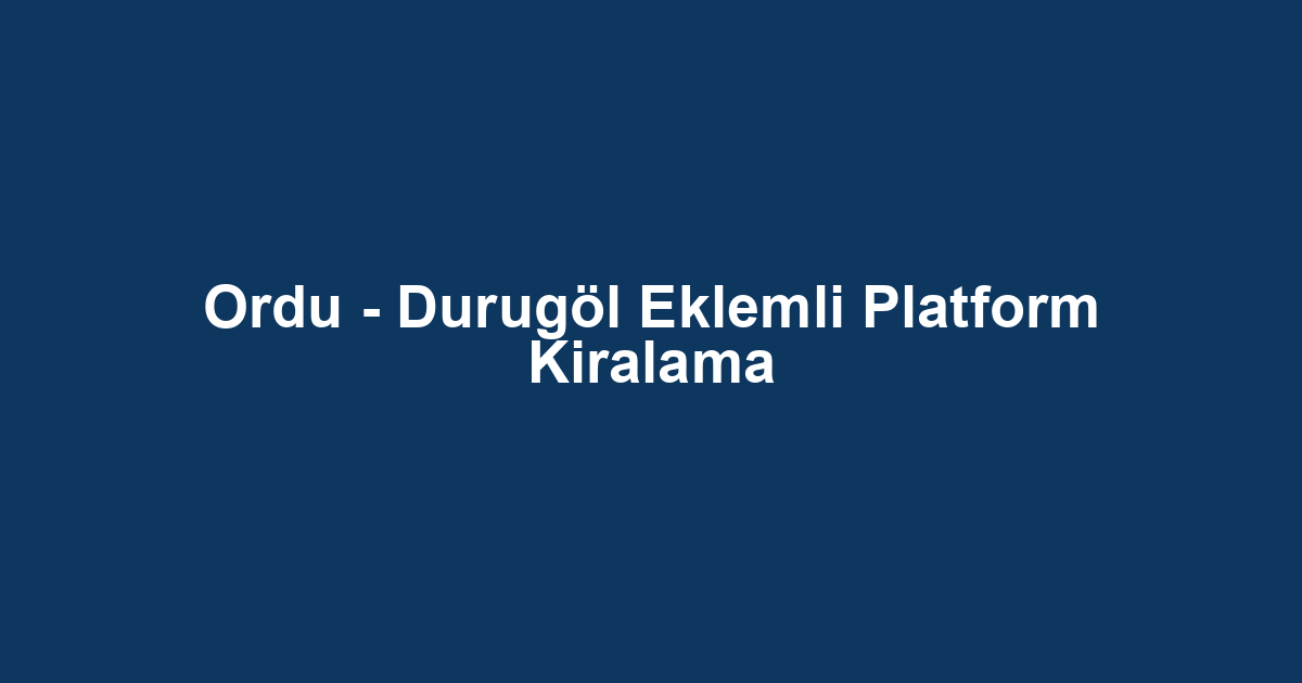 Ordu - Durugöl Eklemli Platform Kiralama