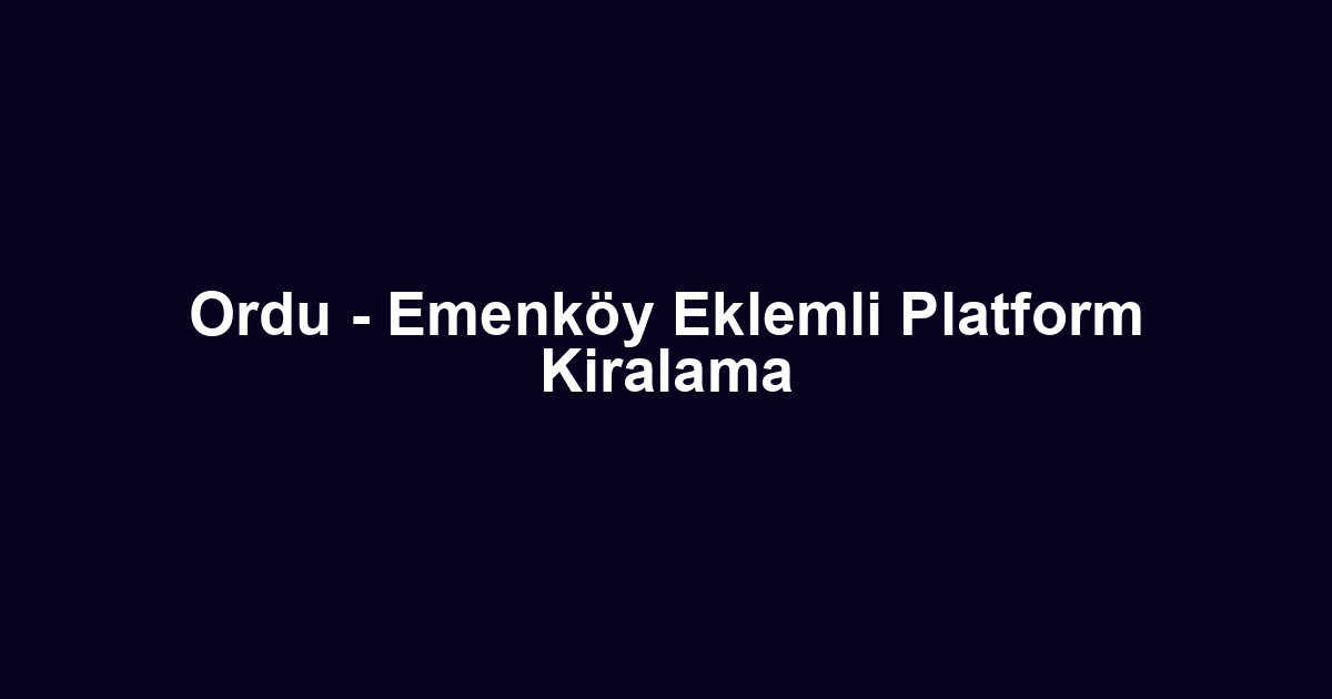 Ordu - Emenköy Eklemli Platform Kiralama