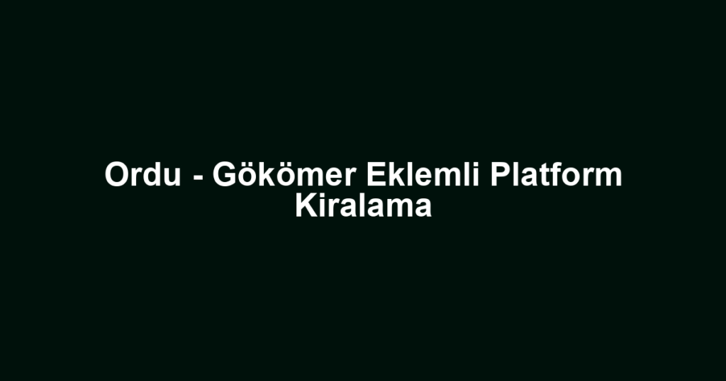 Ordu - Gökömer Eklemli Platform Kiralama
