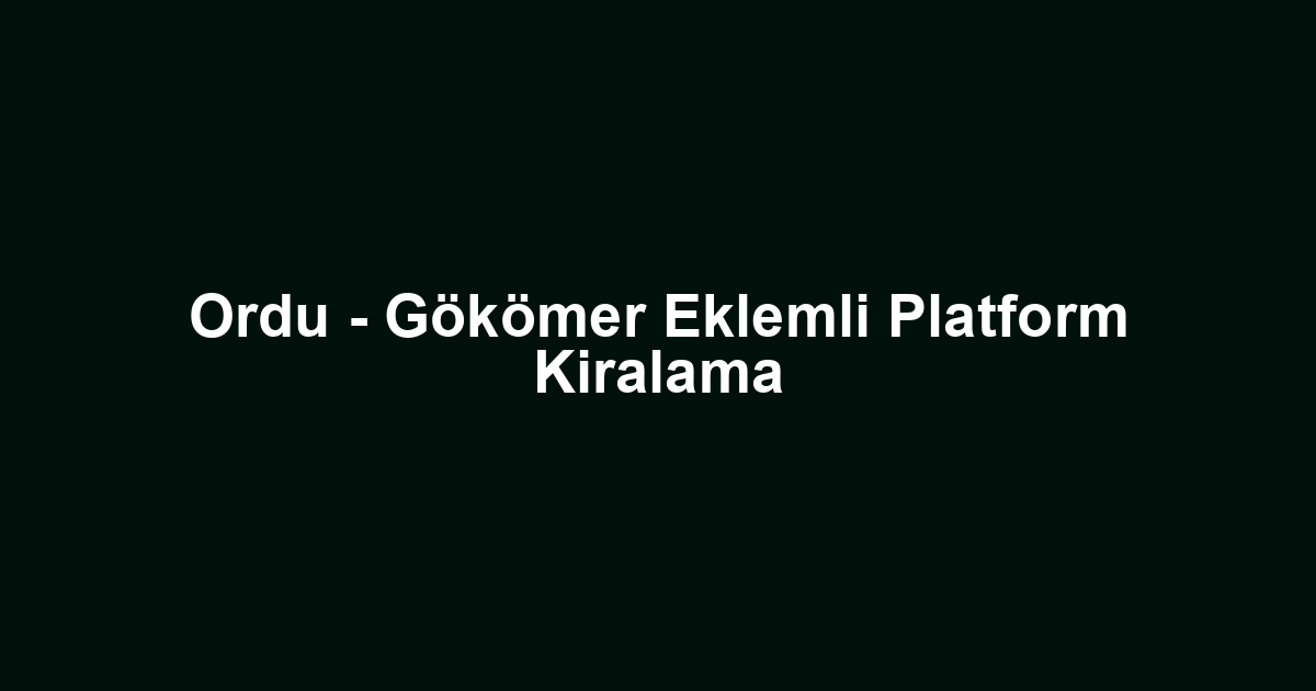 Ordu - Gökömer Eklemli Platform Kiralama