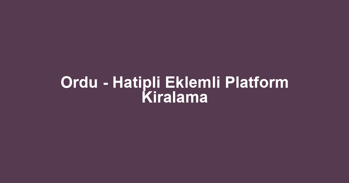 Ordu - Hatipli Eklemli Platform Kiralama