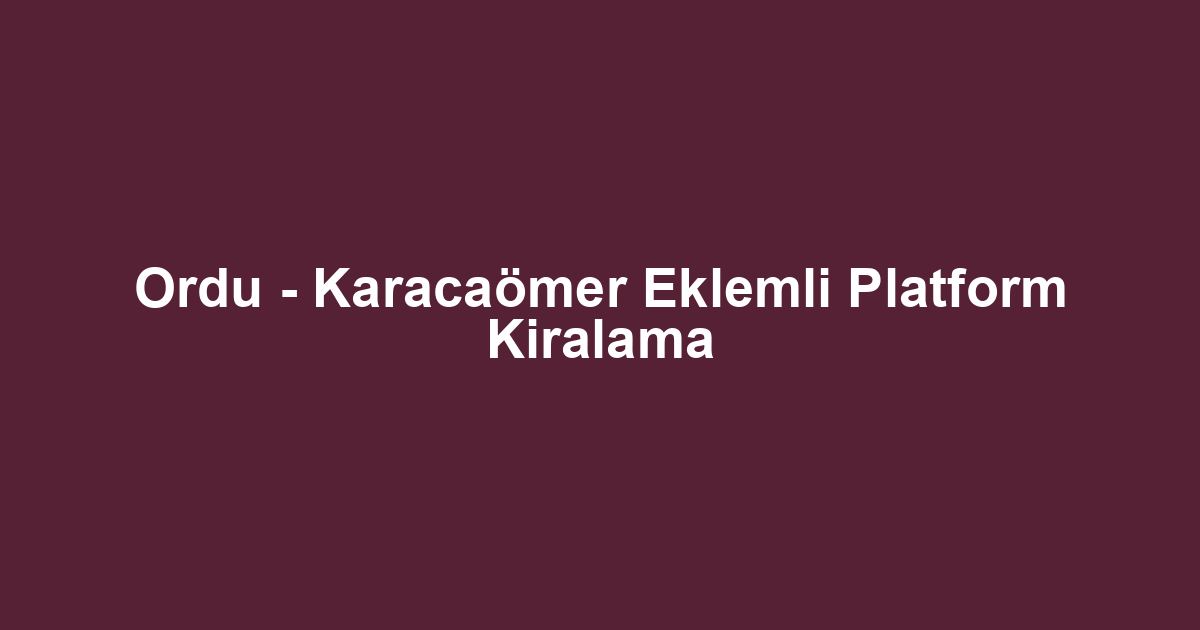 Ordu - Karacaömer Eklemli Platform Kiralama