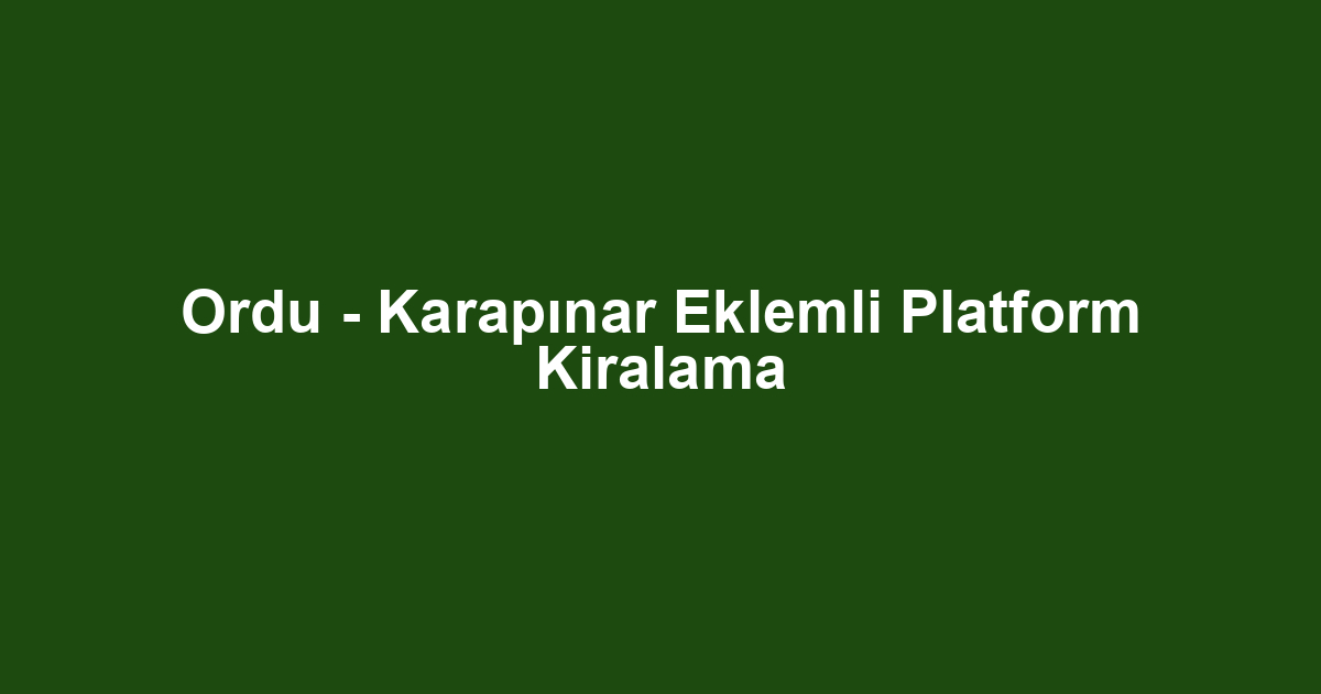 Ordu - Karapınar Eklemli Platform Kiralama