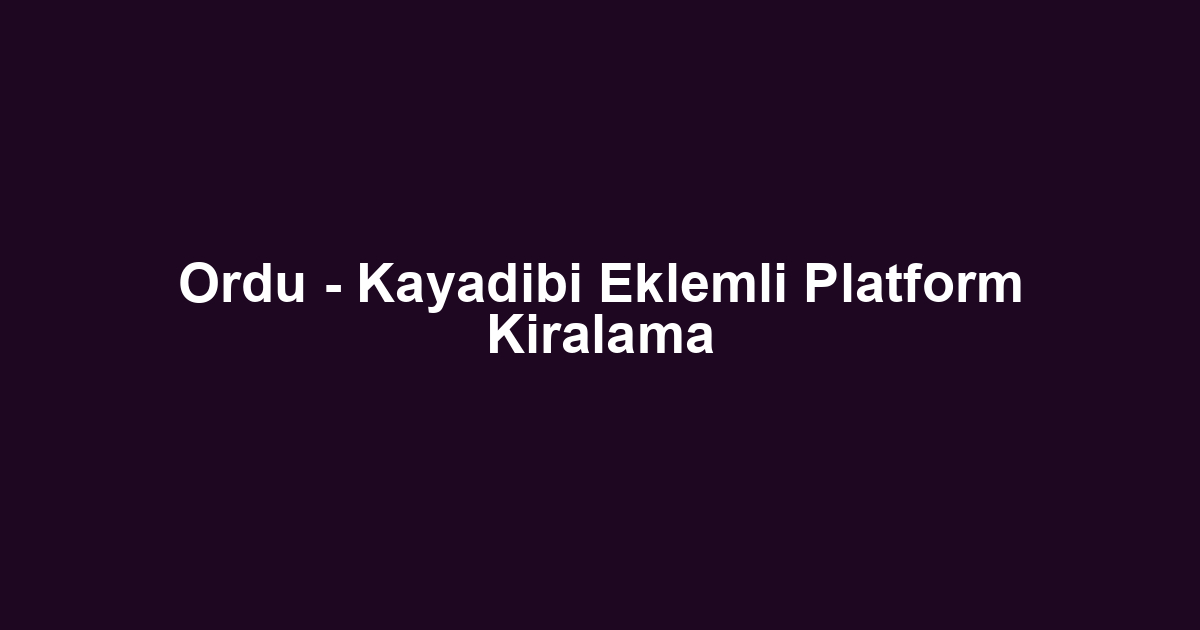 Ordu - Kayadibi Eklemli Platform Kiralama