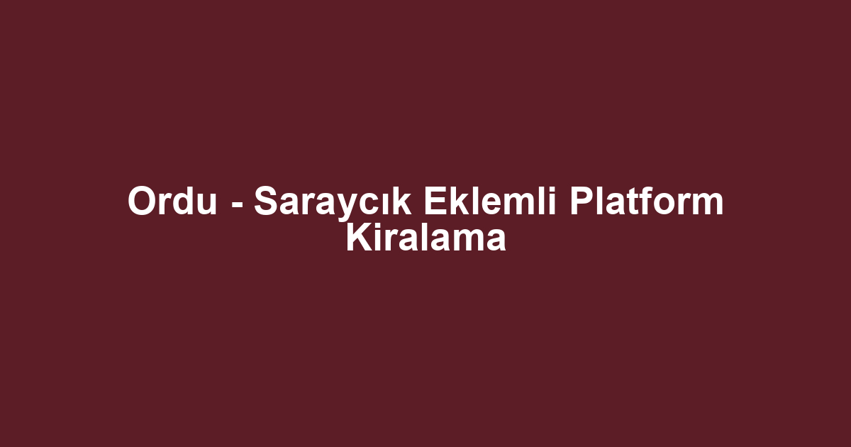 Ordu - Saraycık Eklemli Platform Kiralama