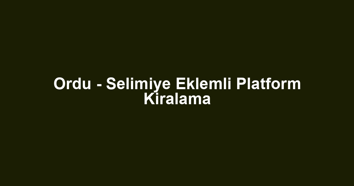 Ordu - Selimiye Eklemli Platform Kiralama
