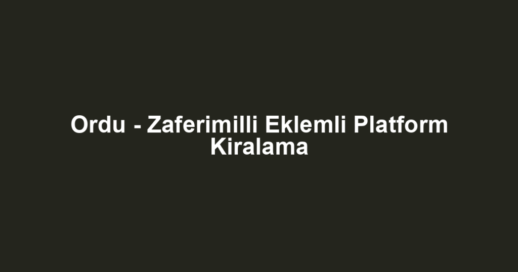 Ordu - Zaferimilli Eklemli Platform Kiralama