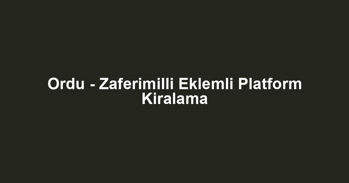 Ordu - Zaferimilli Eklemli Platform Kiralama