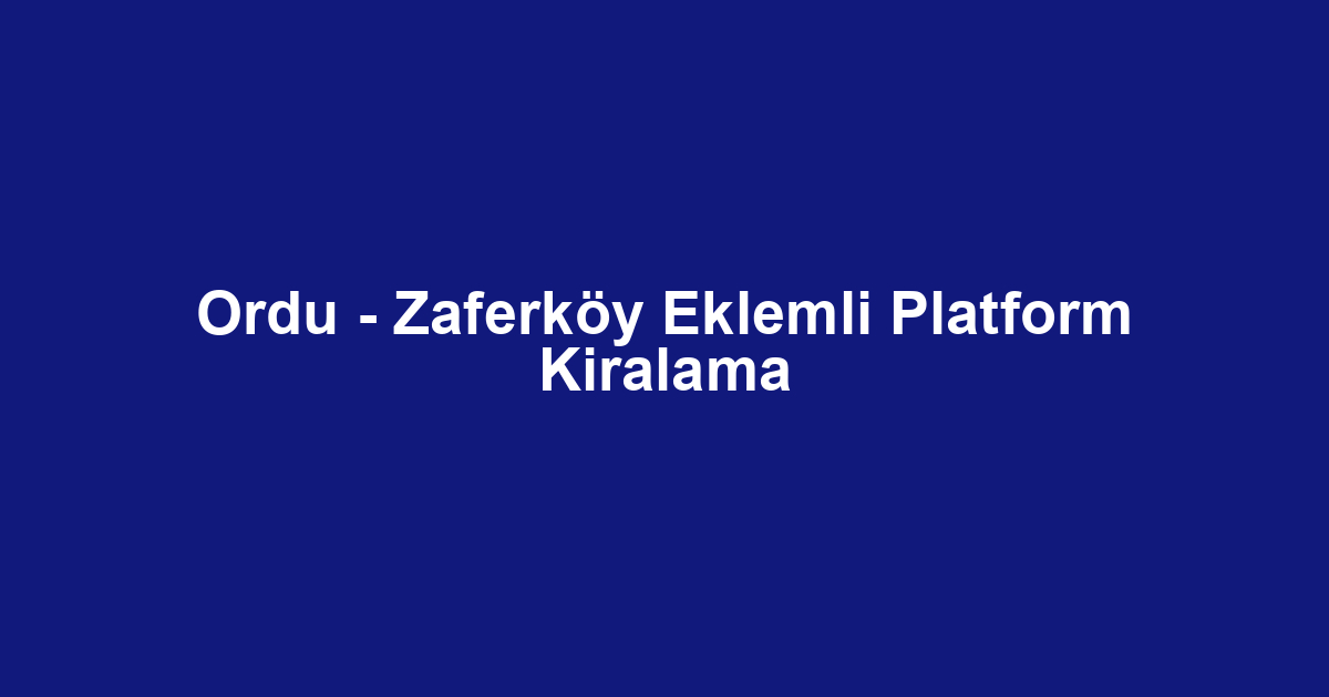 Ordu - Zaferköy Eklemli Platform Kiralama