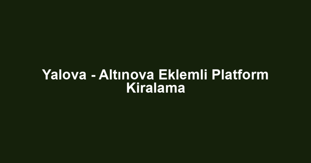 Yalova - Altınova Eklemli Platform Kiralama