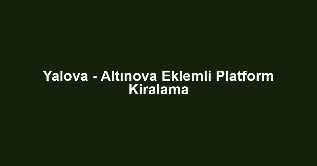 Yalova - Altınova Eklemli Platform Kiralama