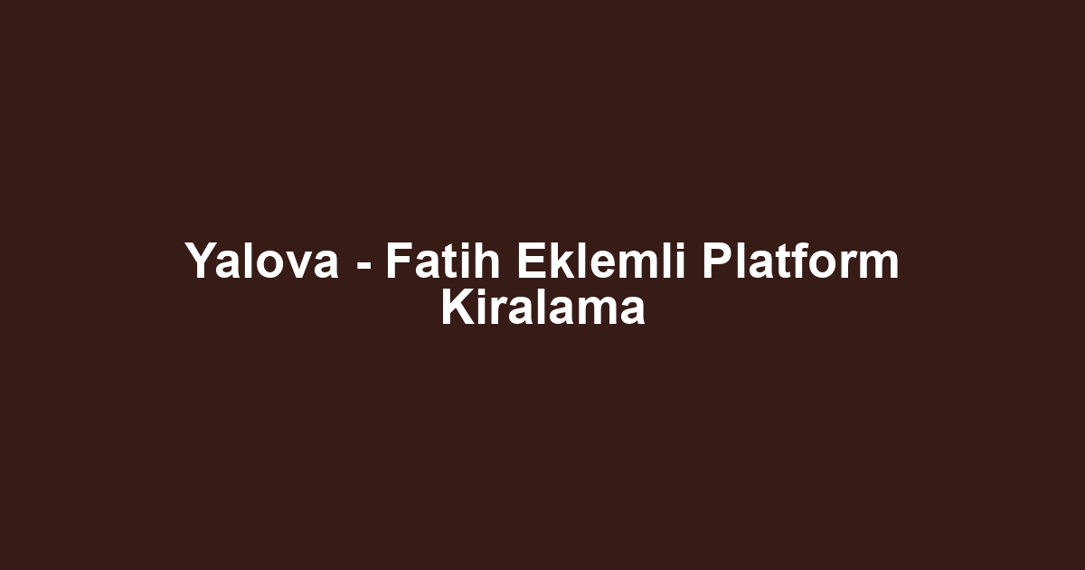 Yalova - Fatih Eklemli Platform Kiralama