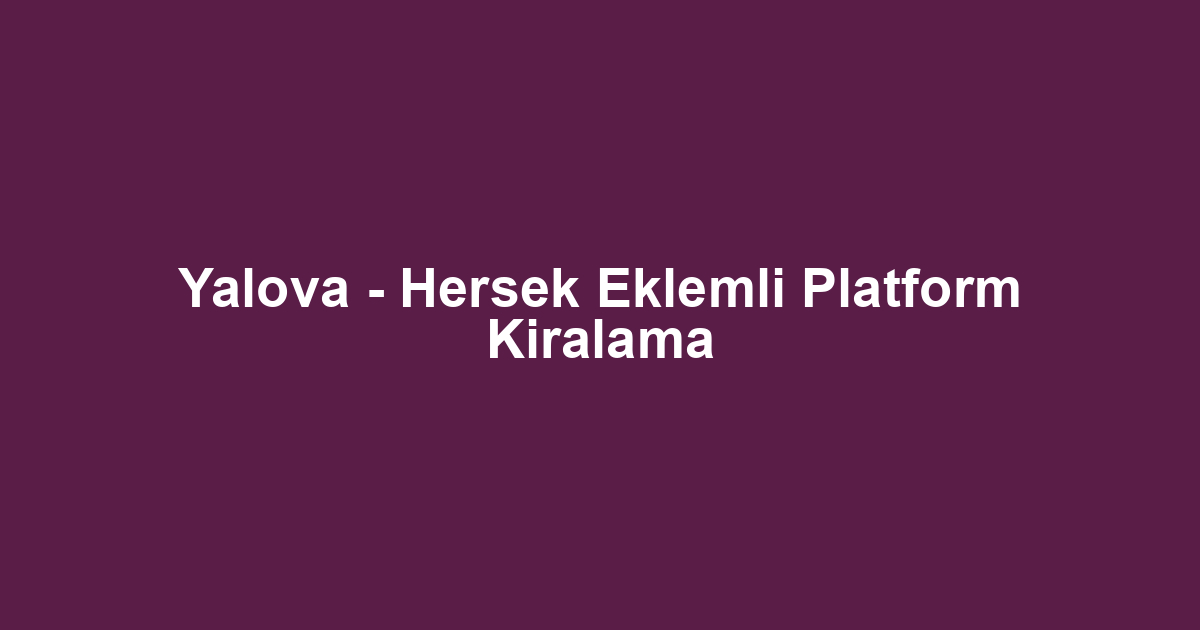 Yalova - Hersek Eklemli Platform Kiralama