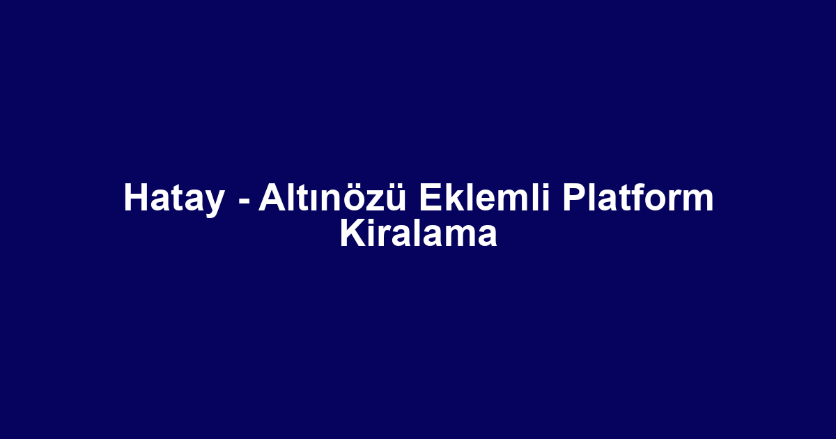 Hatay - Altınözü Eklemli Platform Kiralama