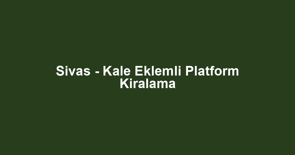 Sivas - Kale Eklemli Platform Kiralama