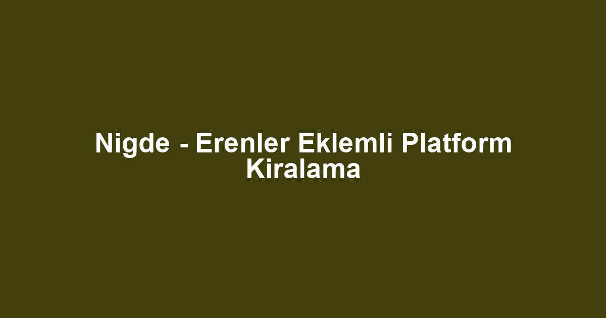 Nigde - Erenler Eklemli Platform Kiralama