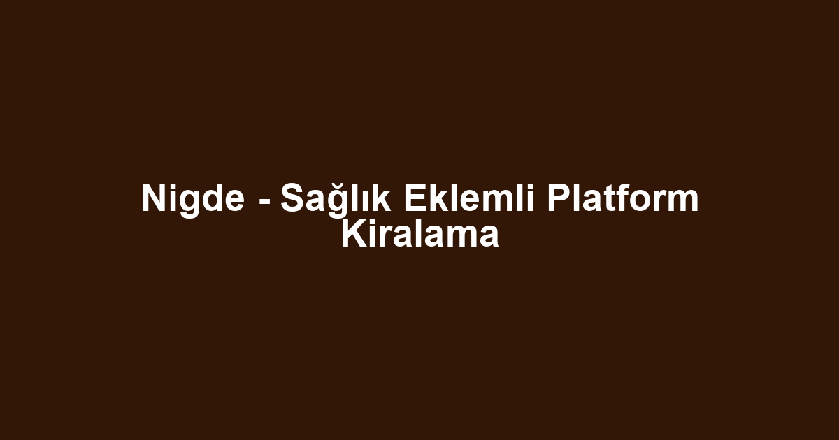 Nigde - Sağlık Eklemli Platform Kiralama