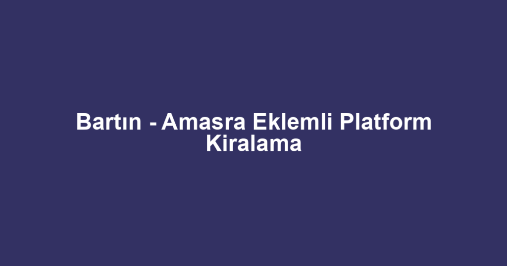 Bartın - Amasra Eklemli Platform Kiralama