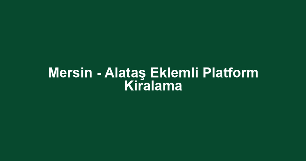 Mersin - Alataş Eklemli Platform Kiralama