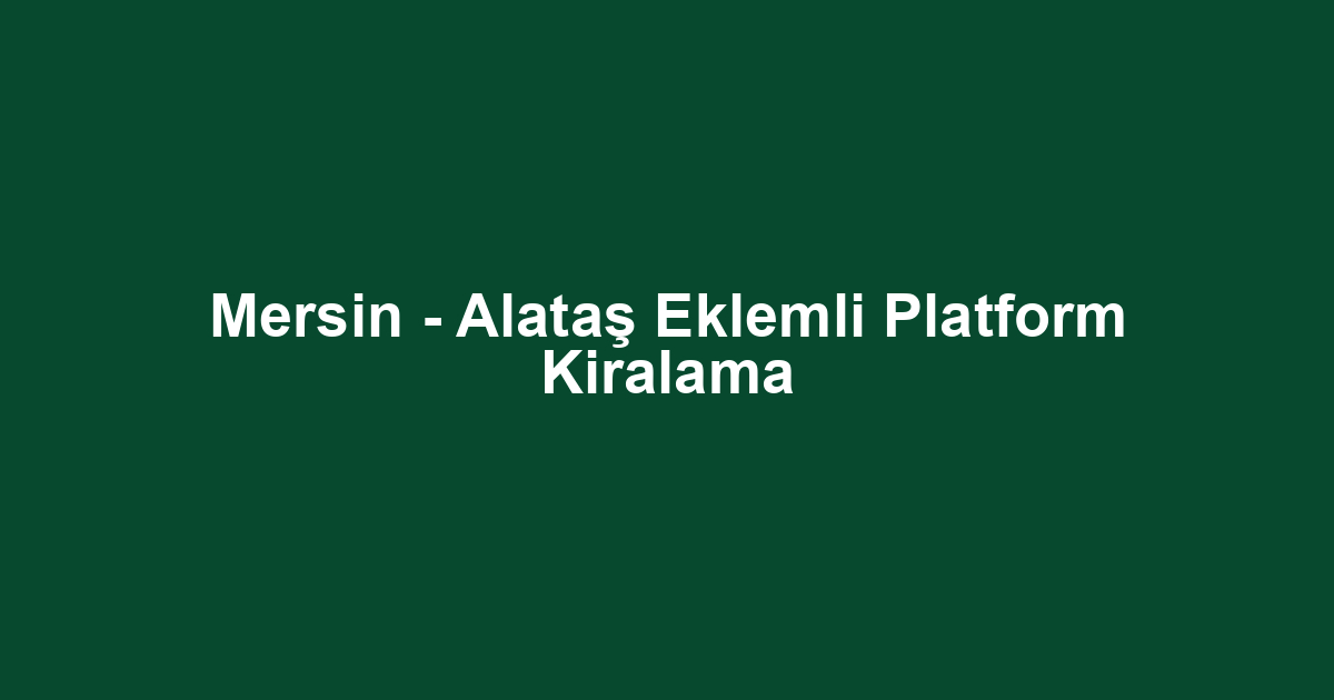 Mersin - Alataş Eklemli Platform Kiralama