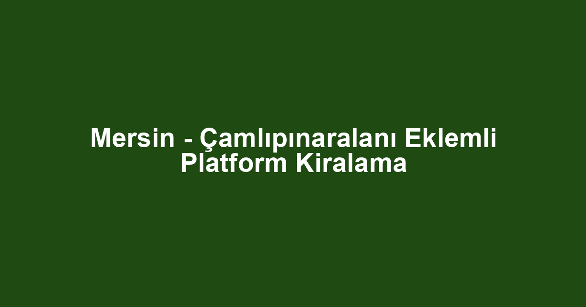 Mersin - Çamlıpınaralanı Eklemli Platform Kiralama