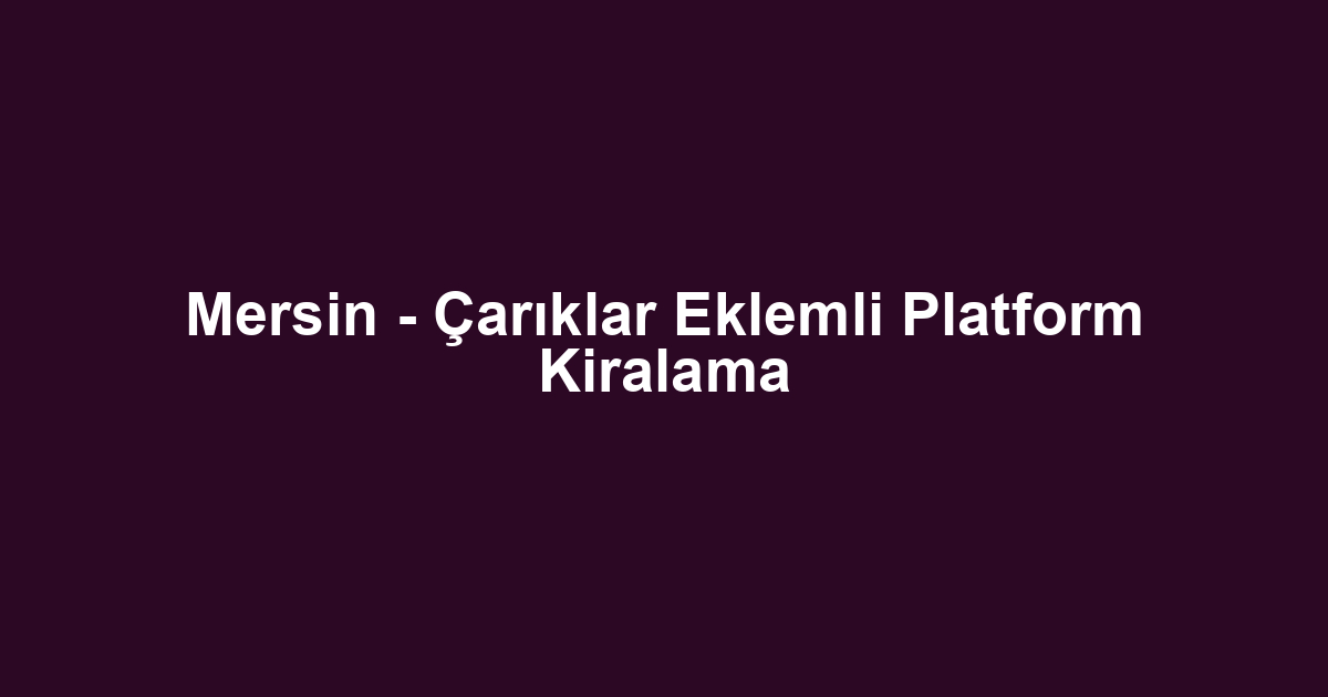 Mersin - Çarıklar Eklemli Platform Kiralama