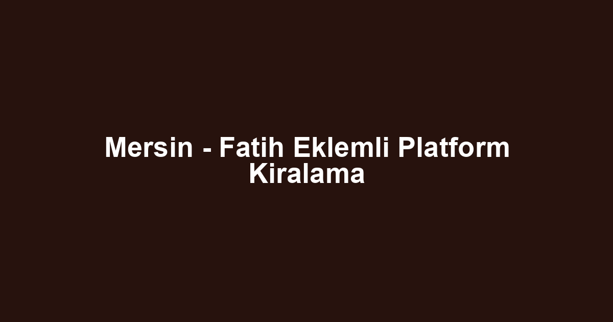 Mersin - Fatih Eklemli Platform Kiralama