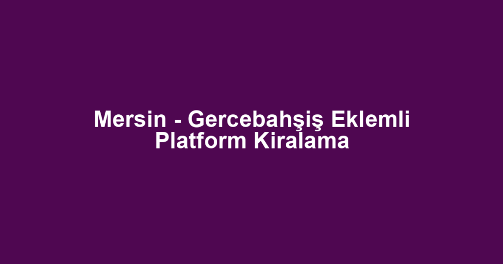 Mersin - Gercebahşiş Eklemli Platform Kiralama