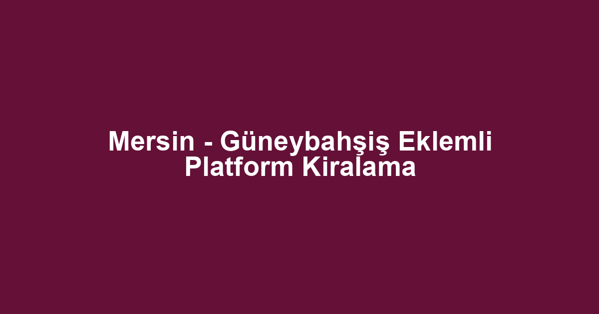 Mersin - Güneybahşiş Eklemli Platform Kiralama