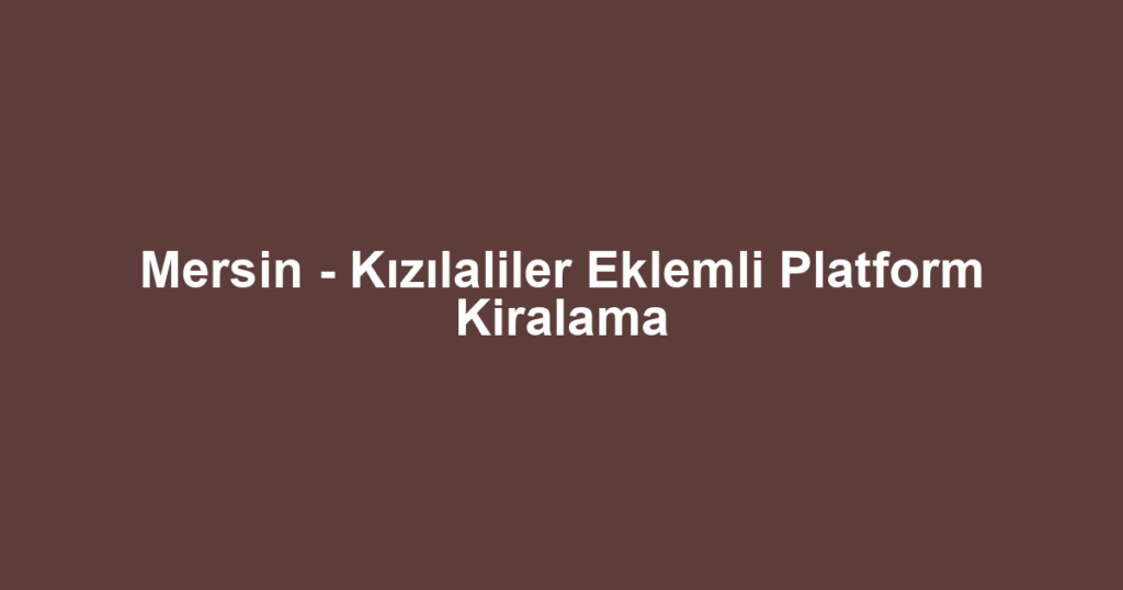 Mersin - Kızılaliler Eklemli Platform Kiralama